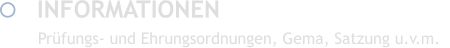 	INFORMATIONEN  Prüfungs- und Ehrungsordnungen, Gema, Satzung u.v.m.