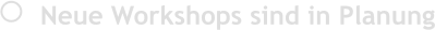   Neue Workshops sind in Planung