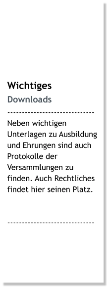 Wichtiges Downloads ------------------------------ Neben wichtigen Unterlagen zu Ausbildung und Ehrungen sind auch Protokolle der Versammlungen zu finden. Auch Rechtliches findet hier seinen Platz.   ------------------------------
